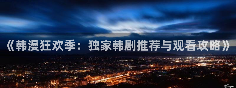 51漫画无删减免费动漫：《韩漫狂欢季：独家韩剧推荐与观看攻略》